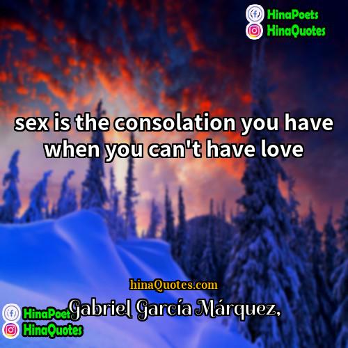 Gabriel García Márquez Quotes | sex is the consolation you have when